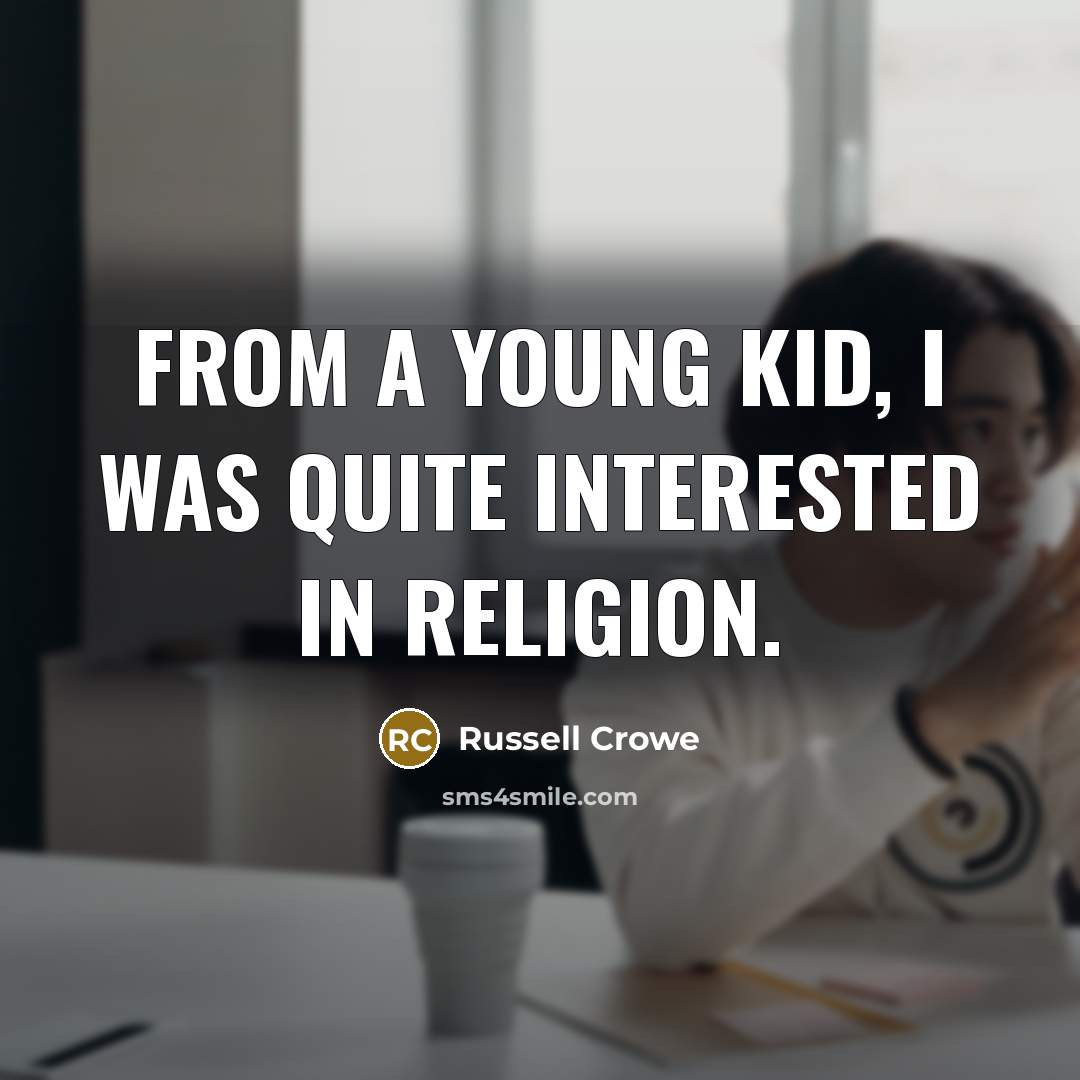 “From a young kid, I was quite interested in religion.…” quote by Russell Crowe