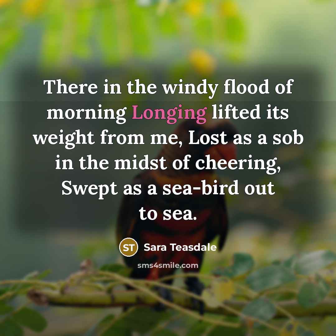 “There in the windy flood of morning Longing lifted its…” quote by Sara Teasdale