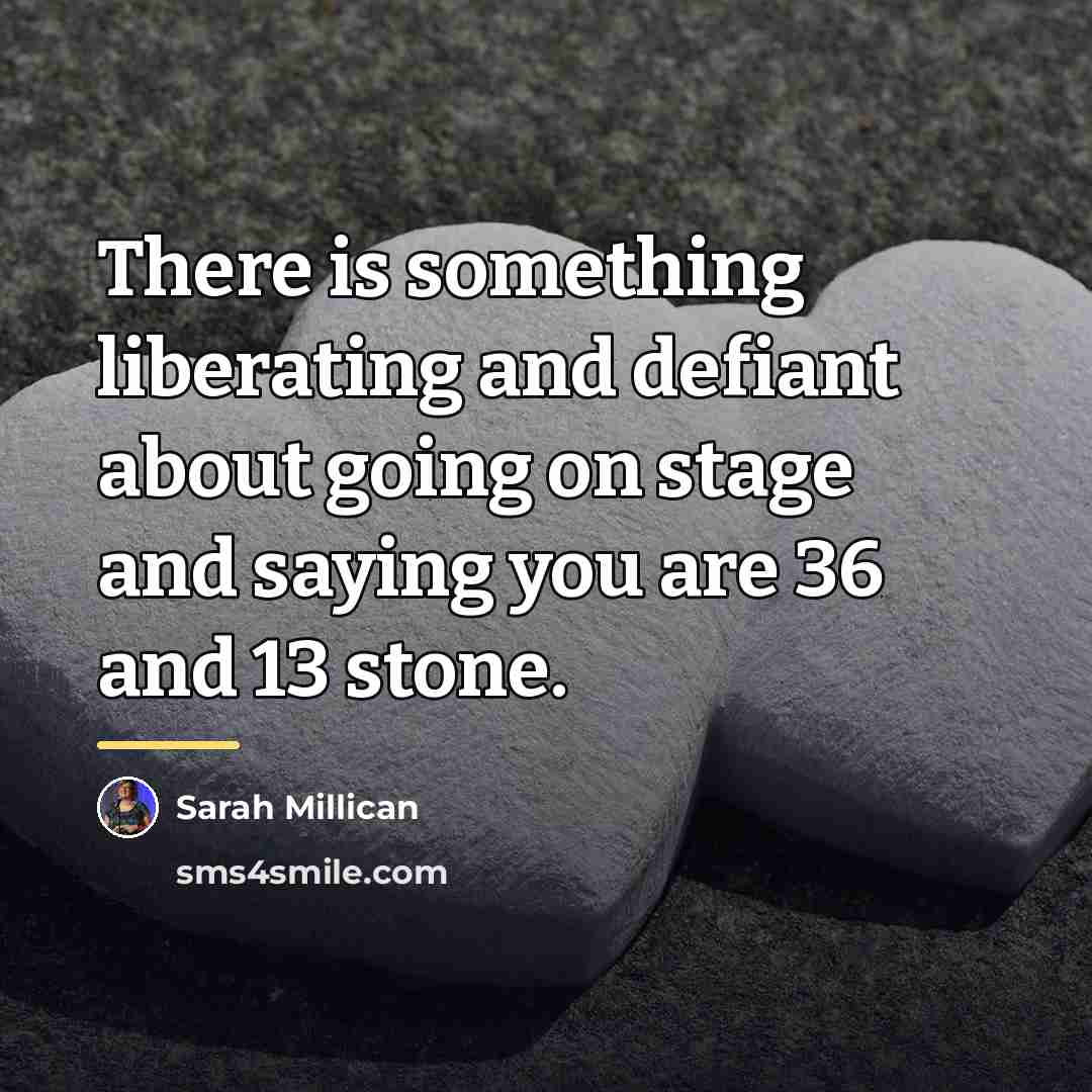 “There is something liberating and defiant about going on stage…” quote by Sarah Millican