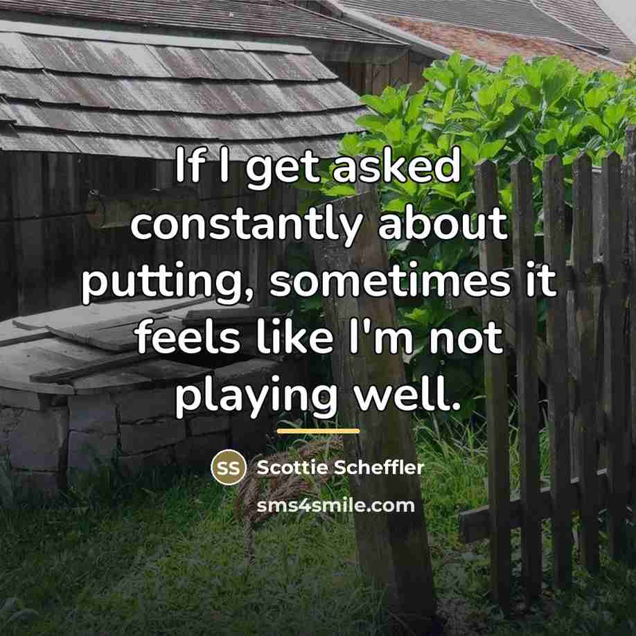 “If I get asked constantly about putting, sometimes it feels…” quote by Scottie Scheffler