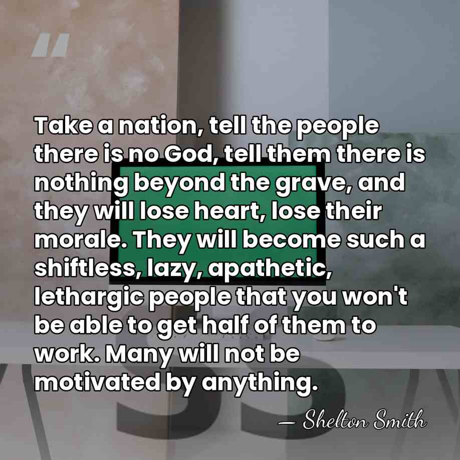 Take a nation, tell the people there is no God, tell them&hellip; - Shelton Smith
