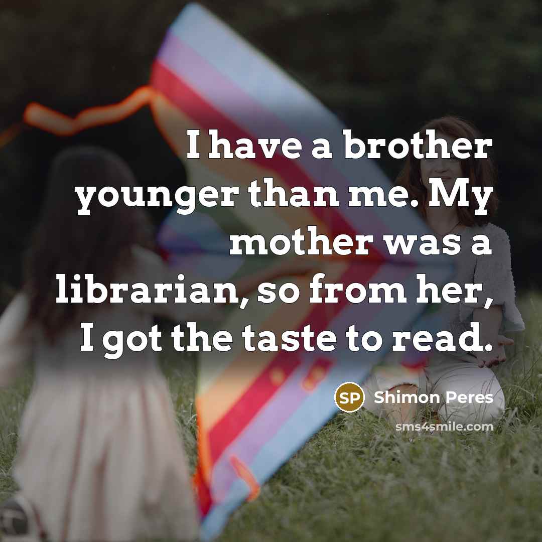 “I have a brother younger than me. My mother was…” quote by Shimon Peres