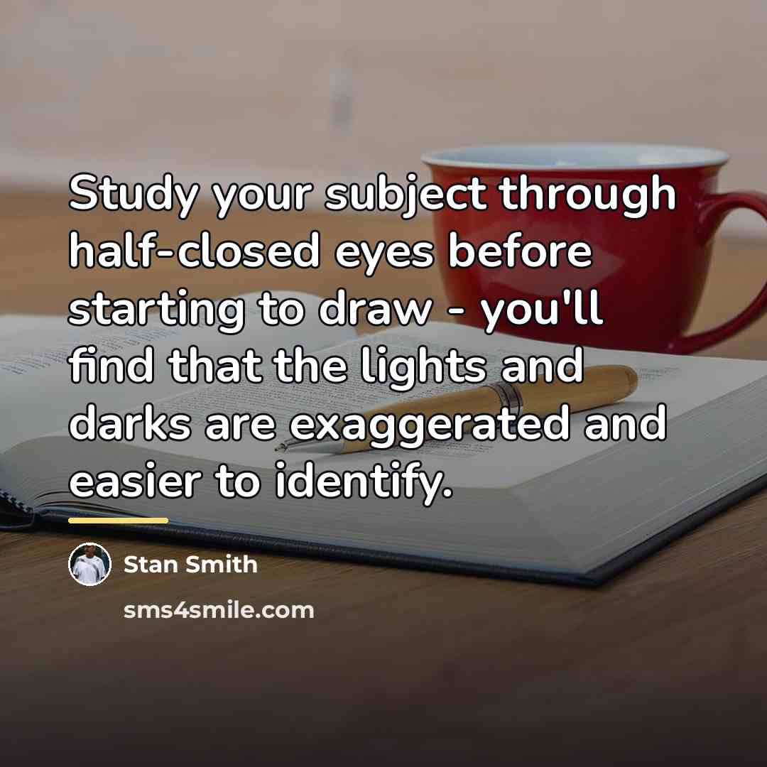 “Study your subject through half-closed eyes before starting to draw…” quote by Stan Smith
