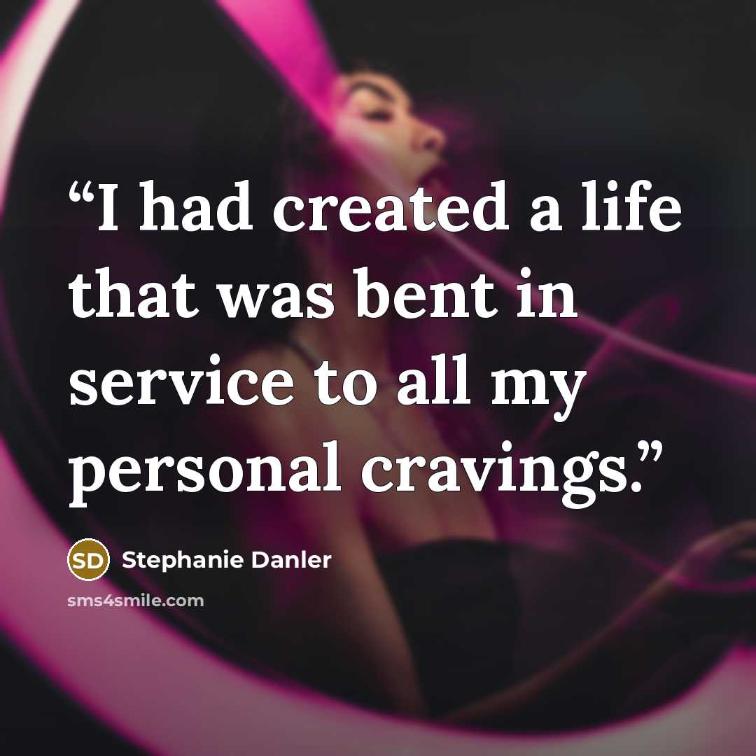 “I had created a life that was bent in service to all my personal cravings.” quote by Stephanie Danler