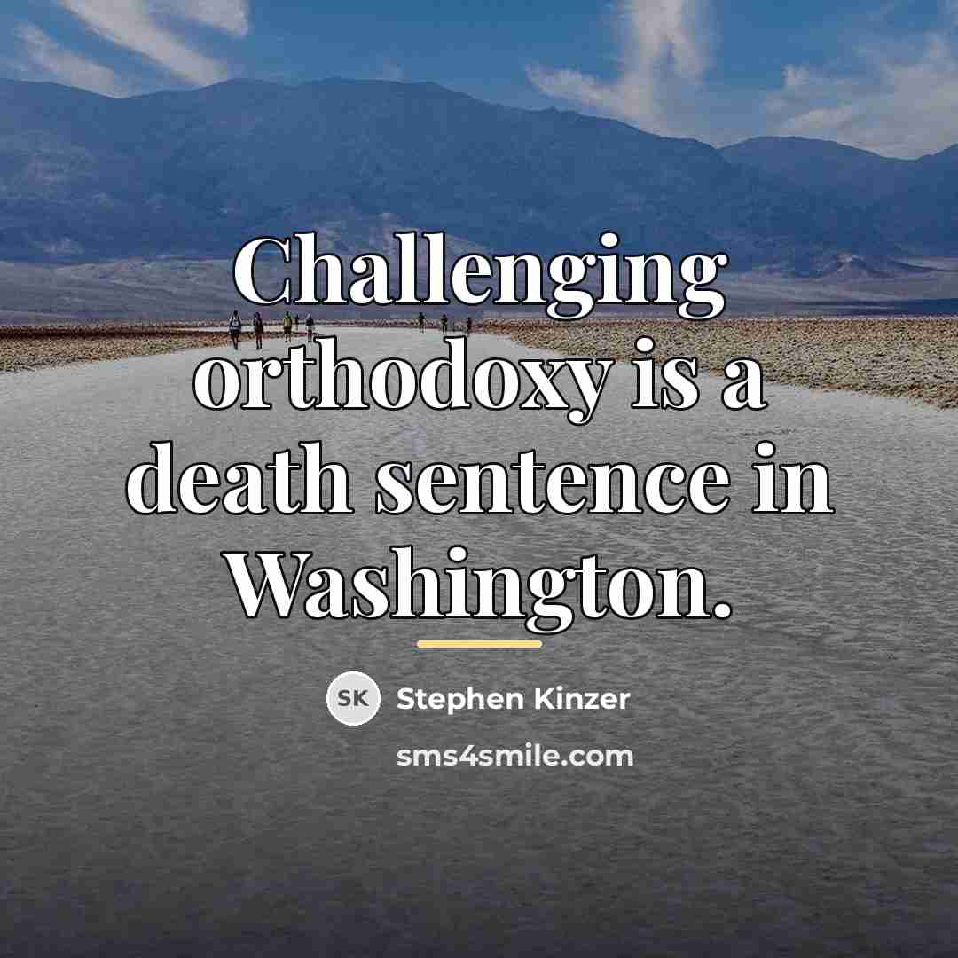 “Challenging orthodoxy is a death sentence in Washington.…” quote by Stephen Kinzer
