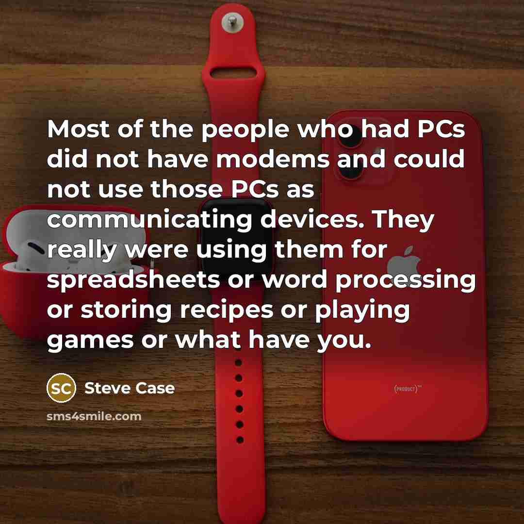 “Most of the people who had PCs did not have…” quote by Steve Case
