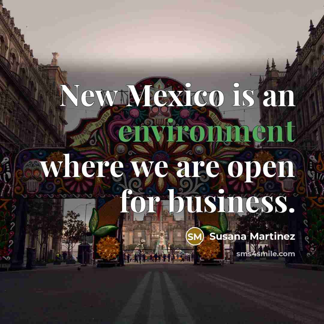 “New Mexico is an environment where we are open for…” quote by Susana Martinez