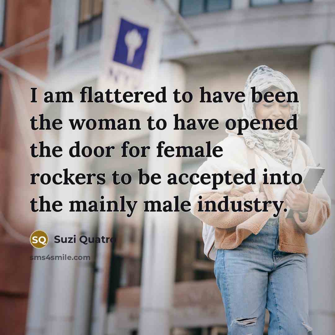 “I am flattered to have been the woman to have…” quote by Suzi Quatro