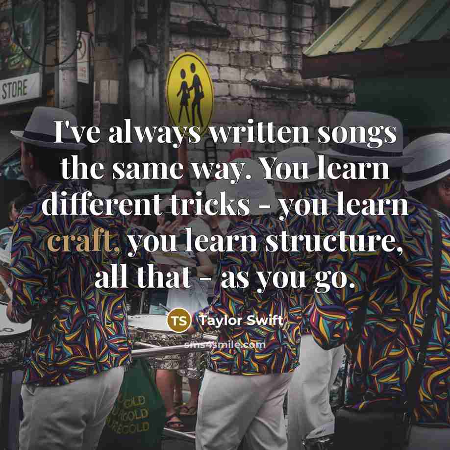 “I've always written songs the same way. You learn different…” quote by Taylor Swift