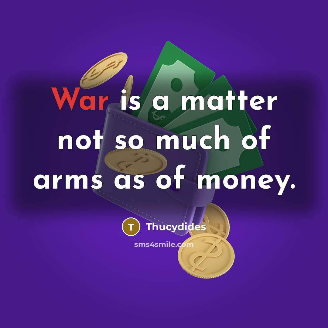 “War is a matter not so much of arms as…” quote by Thucydides