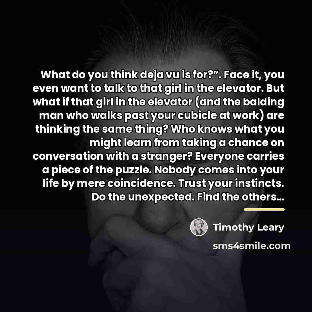“What do you think deja vu is for?”. Face it,…” quote by Timothy Leary