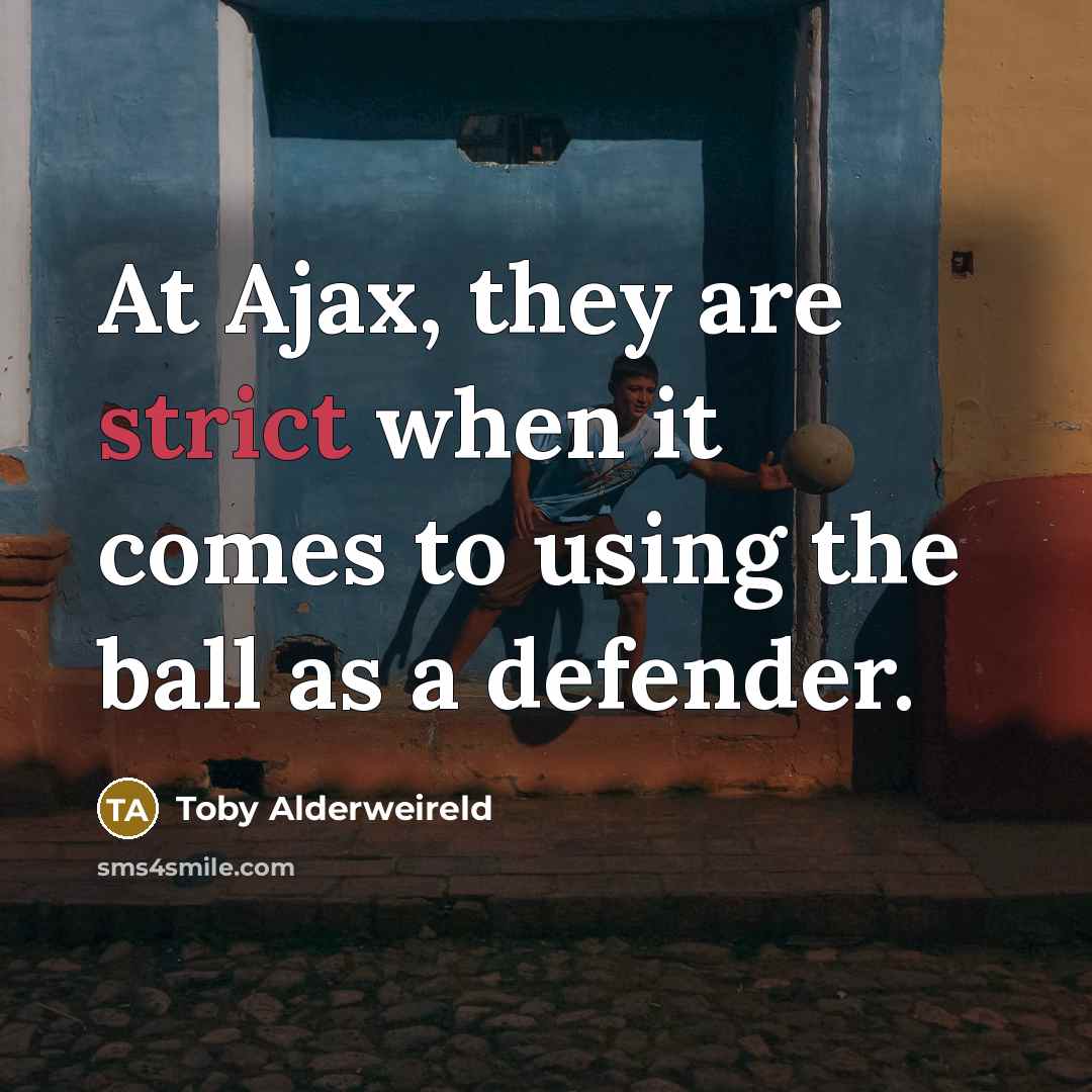 “At Ajax, they are strict when it comes to using…” quote by Toby Alderweireld
