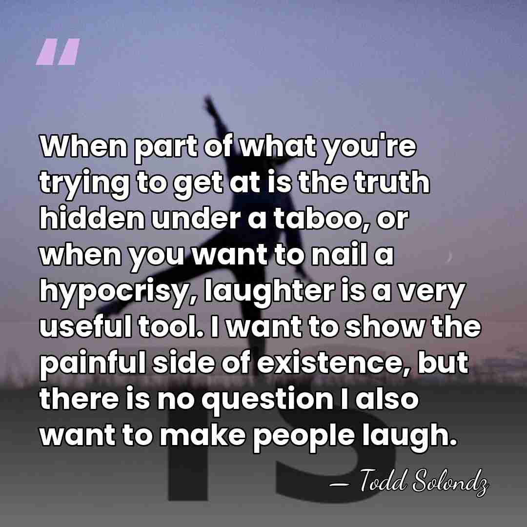 When part of what you're trying to get at is the truth&hellip; - Todd Solondz