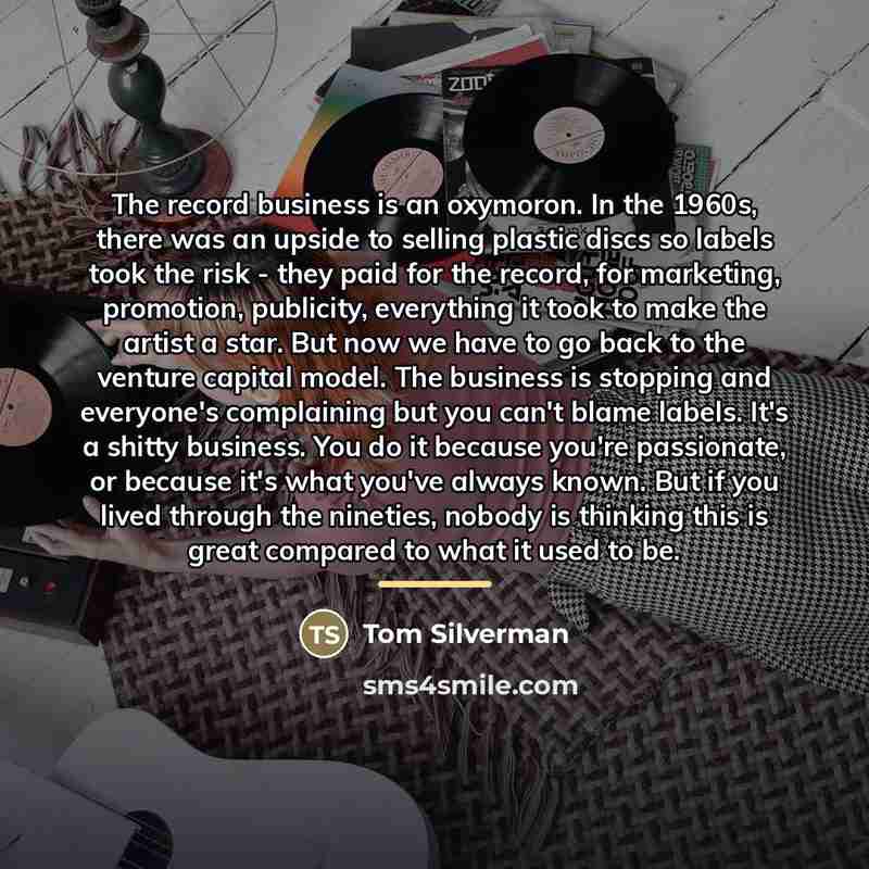 “The record business is an oxymoron. In the 1960s, there…” quote by Tom Silverman
