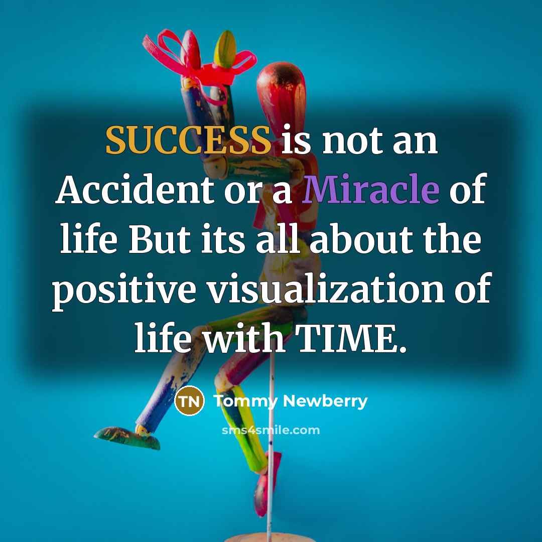 “SUCCESS is not an Accident or a Miracle of life…” quote by Tommy Newberry