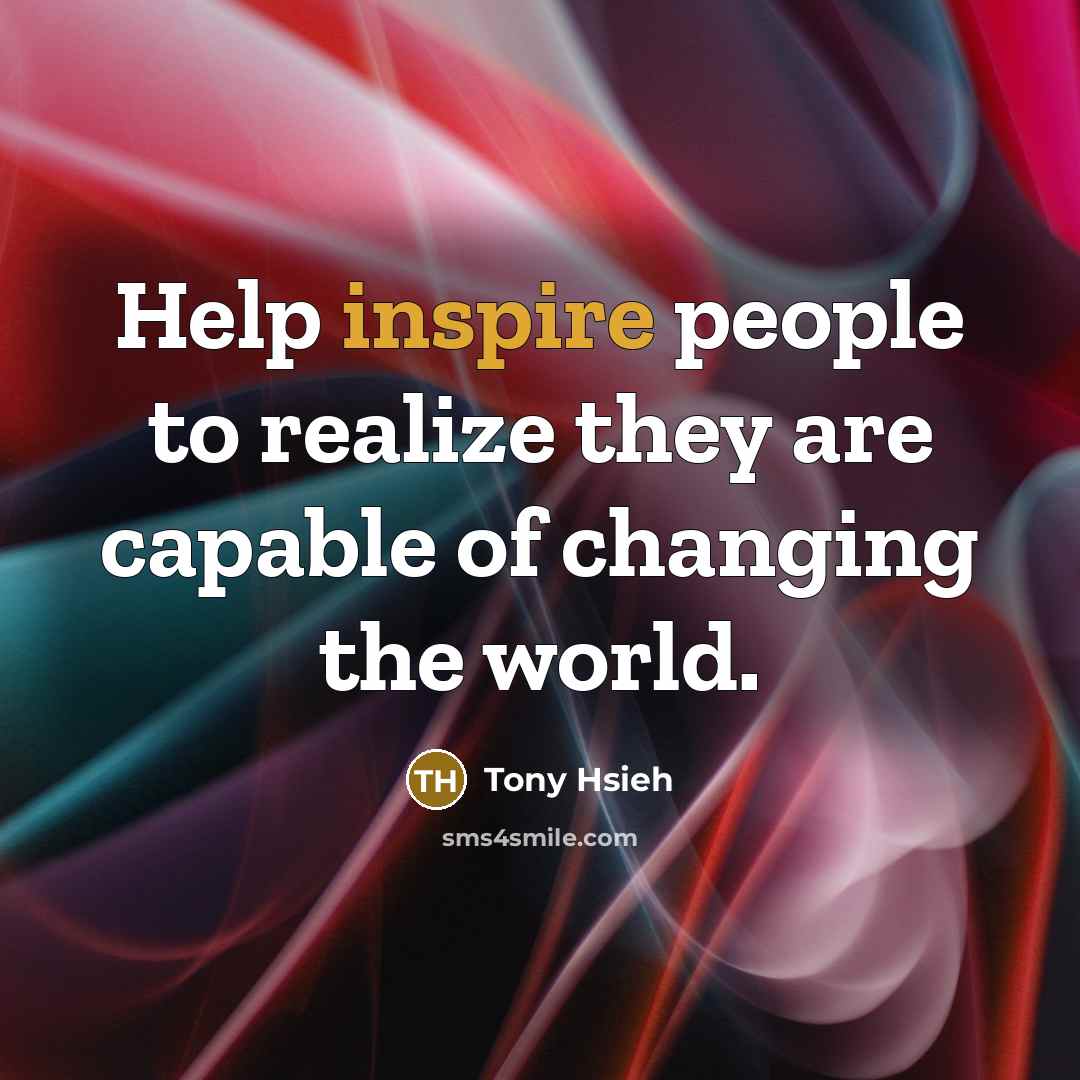 “Help inspire people to realize they are capable of changing…” quote by Tony Hsieh