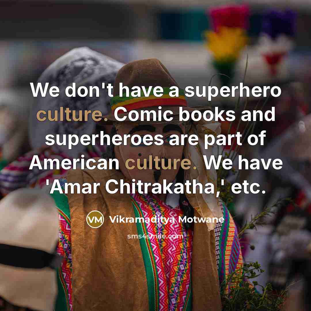 “We don't have a superhero culture. Comic books and superheroes…” quote by Vikramaditya Motwane