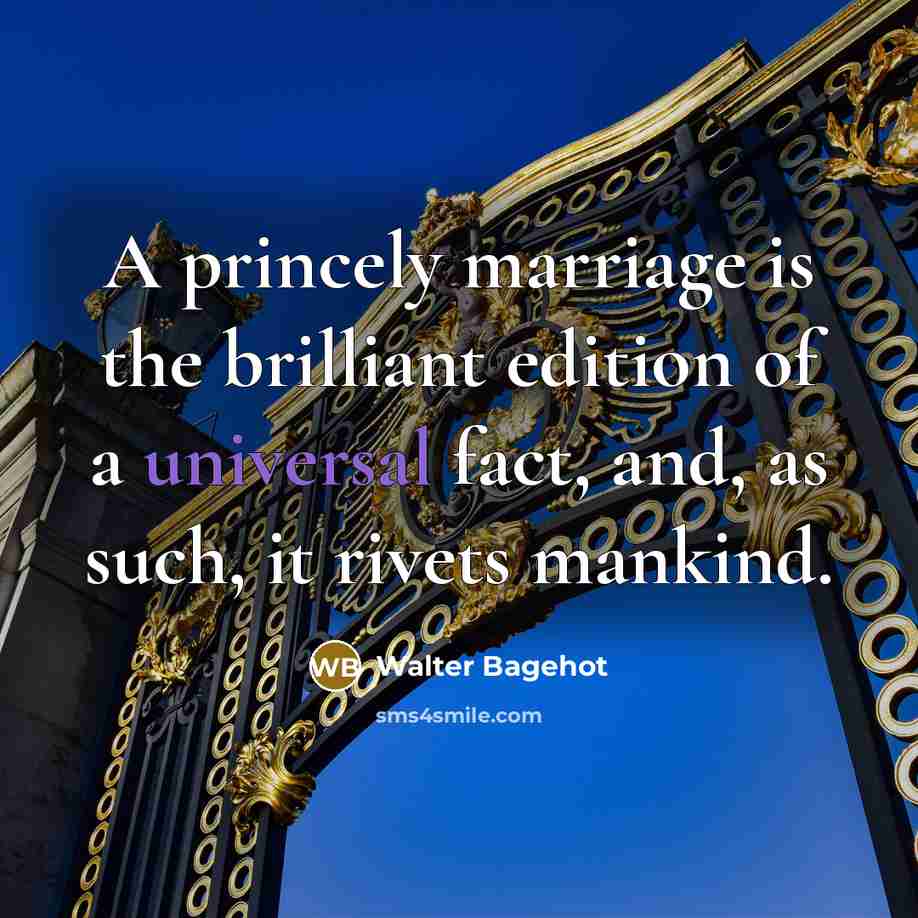 “A princely marriage is the brilliant edition of a universal…” quote by Walter Bagehot