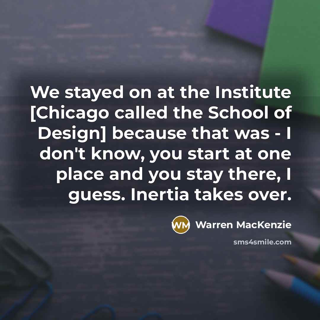 “We stayed on at the Institute [Chicago called the School…” quote by Warren MacKenzie