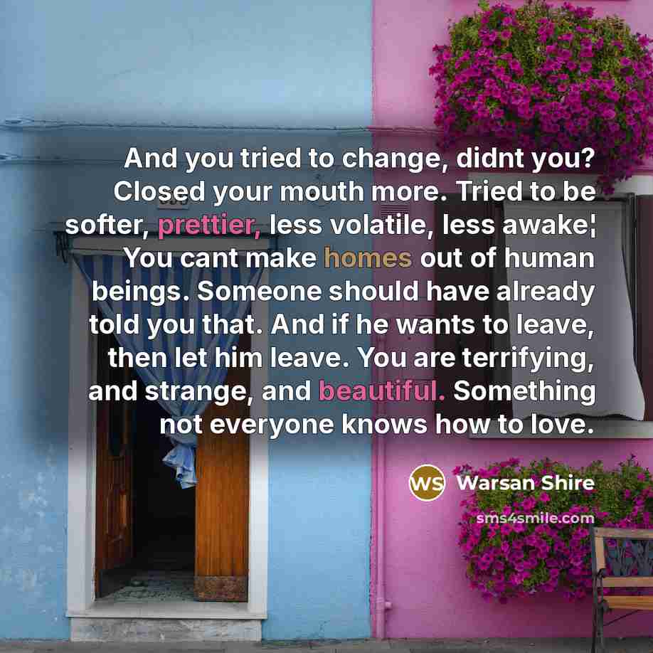 “And you tried to change, didnt you? Closed your mouth…” quote by Warsan Shire