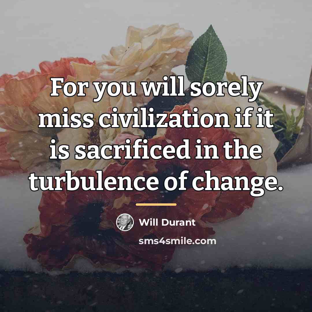 “For you will sorely miss civilization if it is sacrificed…” quote by Will Durant