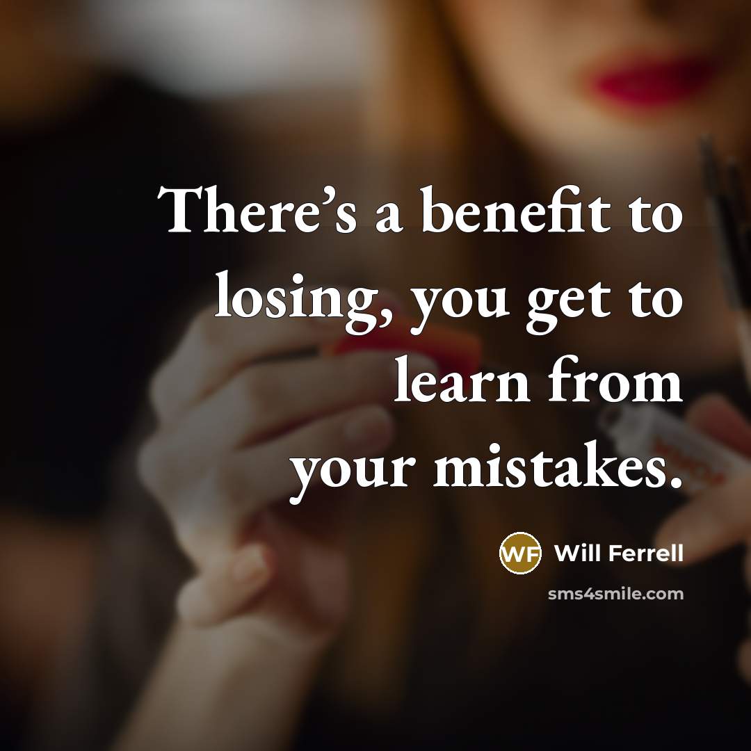 “There’s a benefit to losing, you get to learn from your mistakes.” quote by Will Ferrell