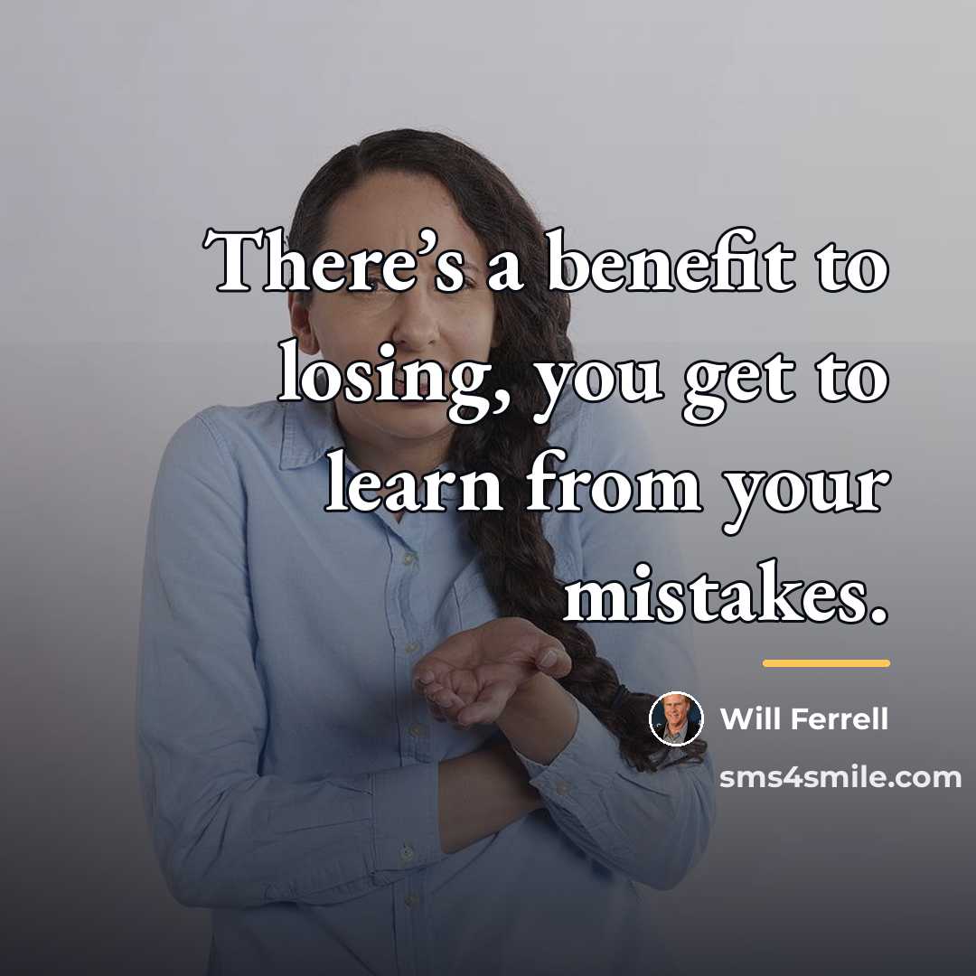 “There’s a benefit to losing, you get to learn from…” quote by Will Ferrell