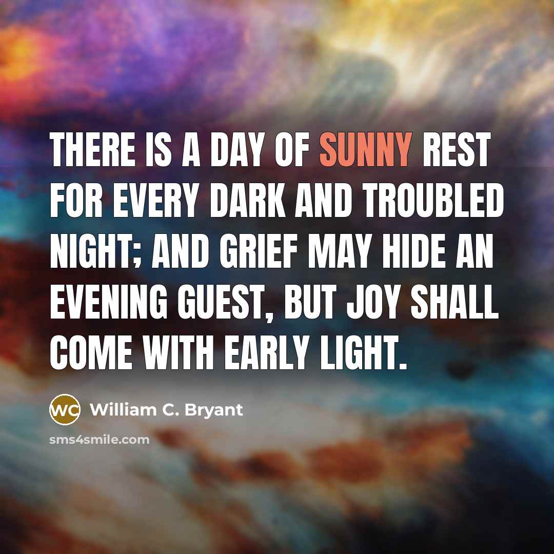 “There is a day of sunny rest For every dark…” quote by William C. Bryant