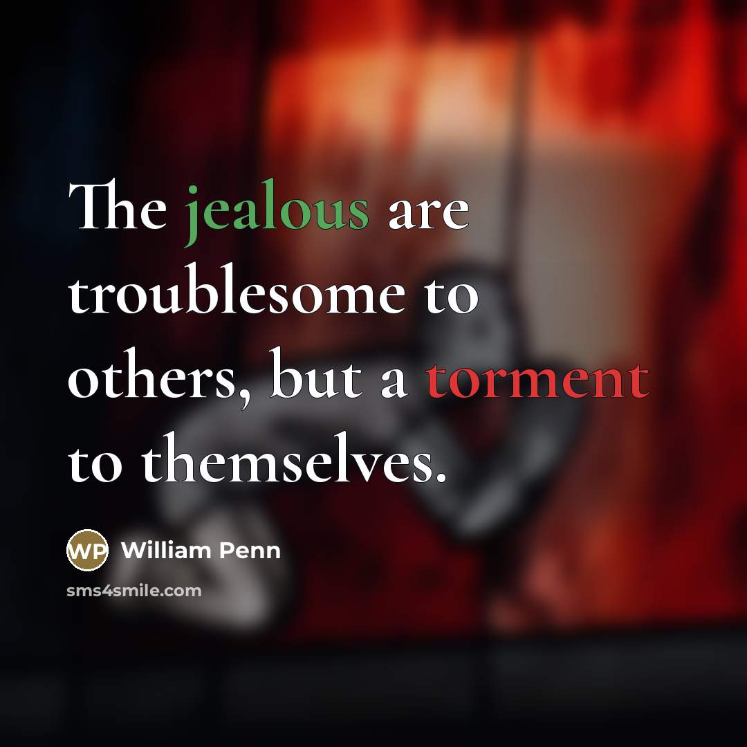 “The jealous are troublesome to others, but a torment to…” quote by William Penn