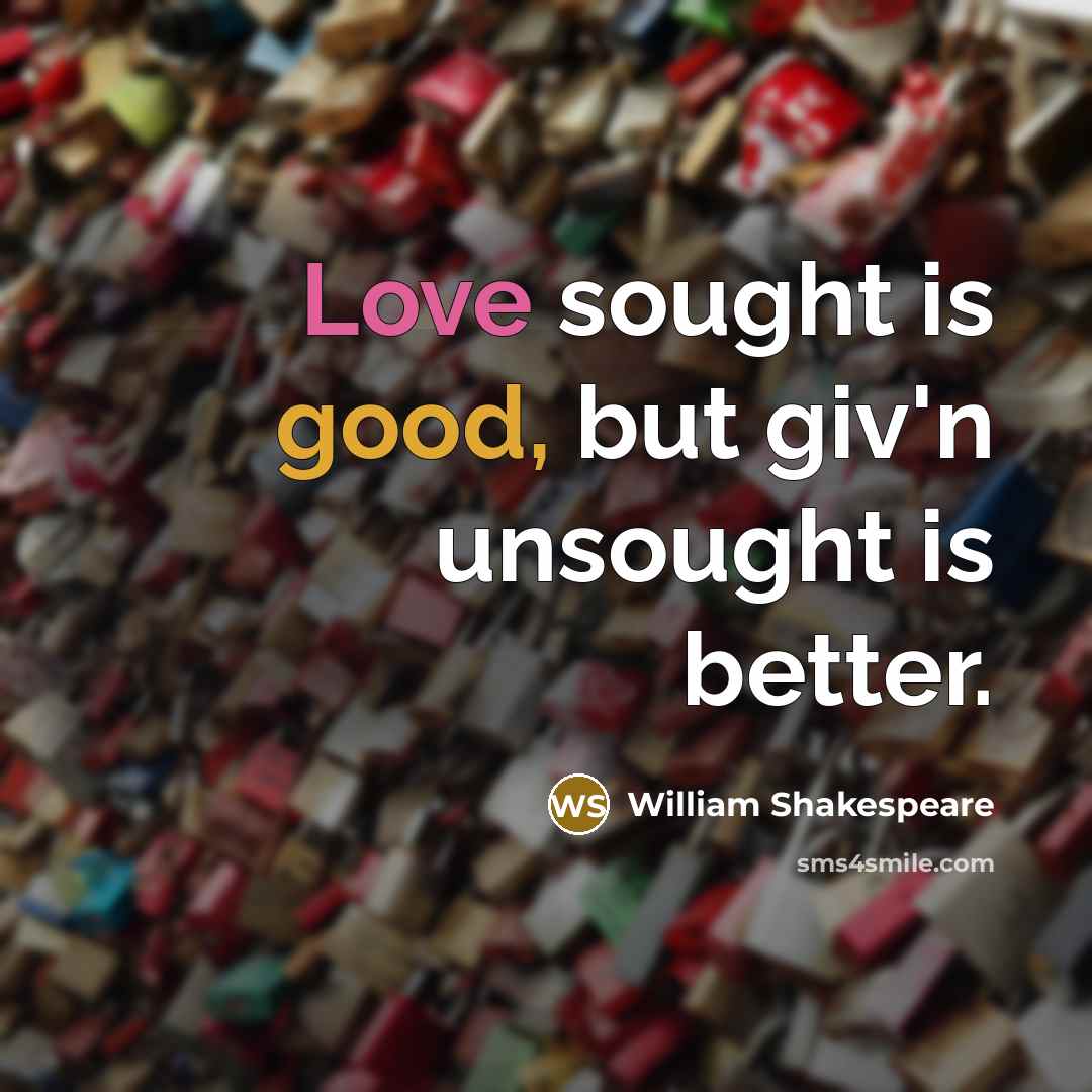 “Love sought is good, but giv'n unsought is better.…” quote by William Shakespeare
