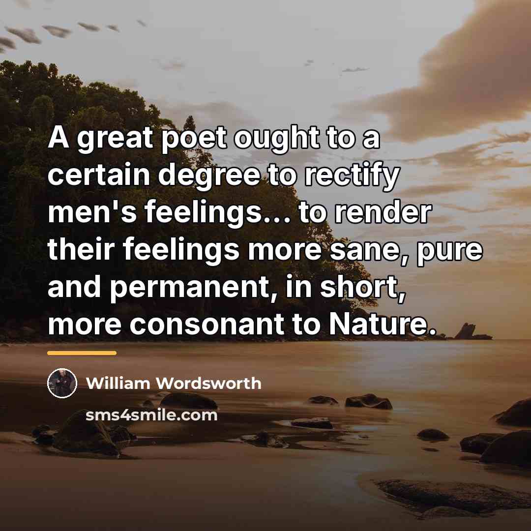 “A great poet ought to a certain degree to rectify…” quote by William Wordsworth
