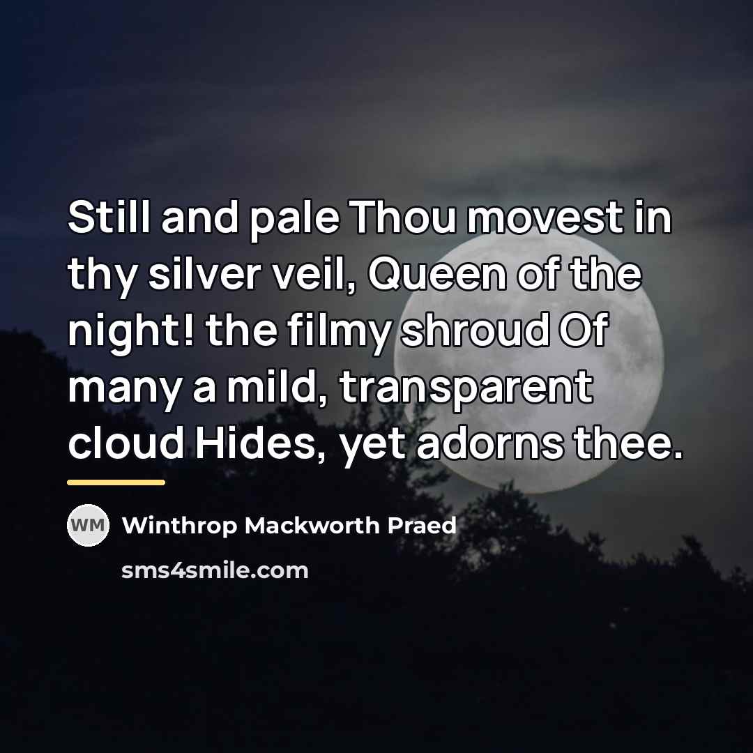 “Still and pale Thou movest in thy silver veil, Queen…” quote by Winthrop Mackworth Praed