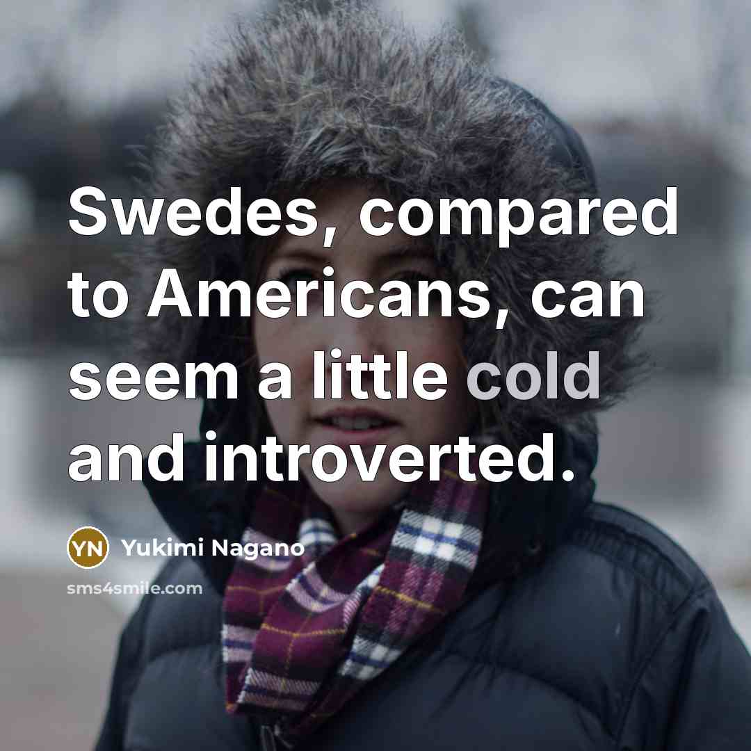 “Swedes, compared to Americans, can seem a little cold and…” quote by Yukimi Nagano