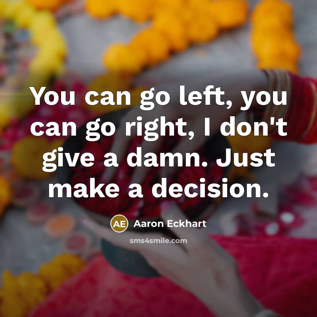 “You can go left, you can go right, I don't…” quote by Aaron Eckhart