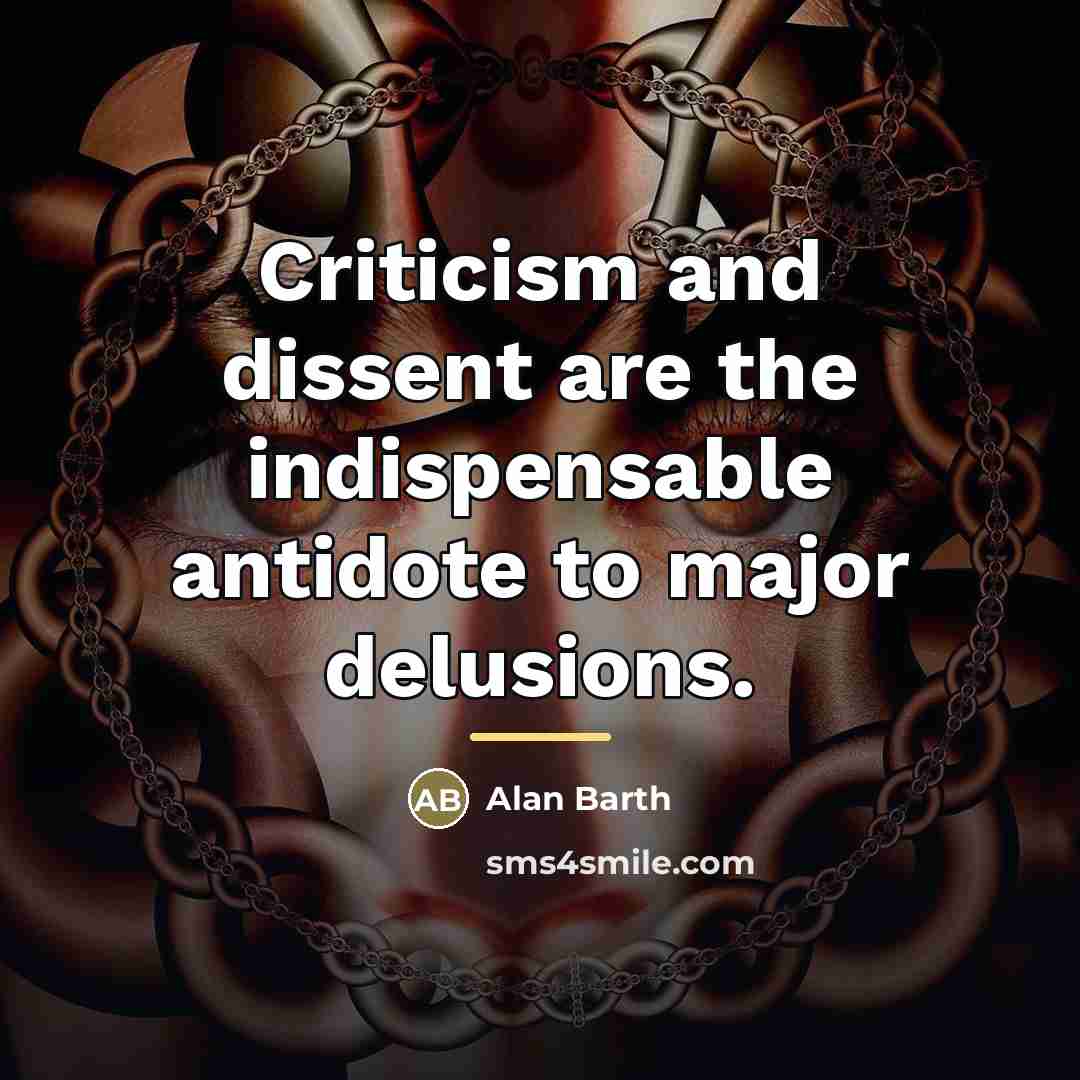 “Criticism and dissent are the indispensable antidote to major delusions.…” quote by Alan Barth