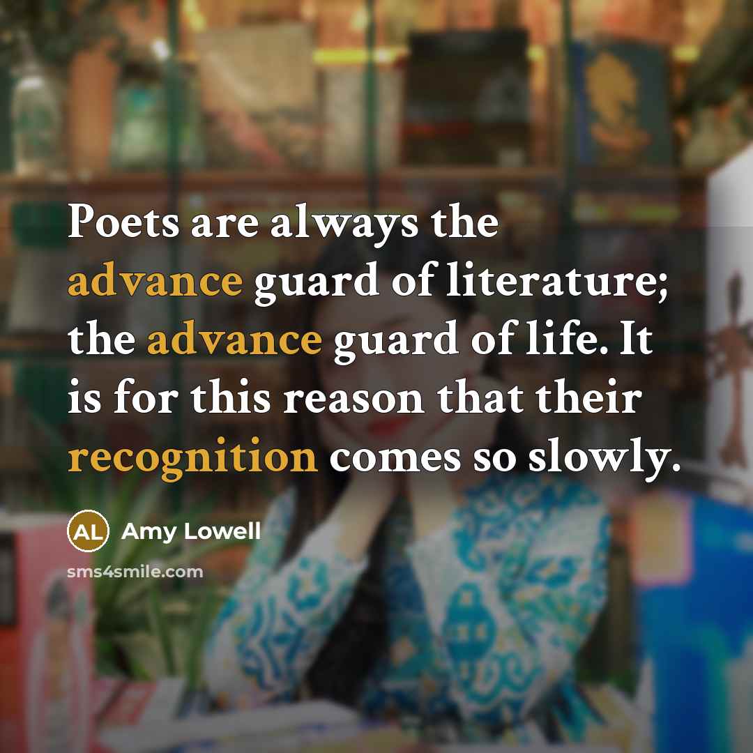 “Poets are always the advance guard of literature; the advance…” quote by Amy Lowell