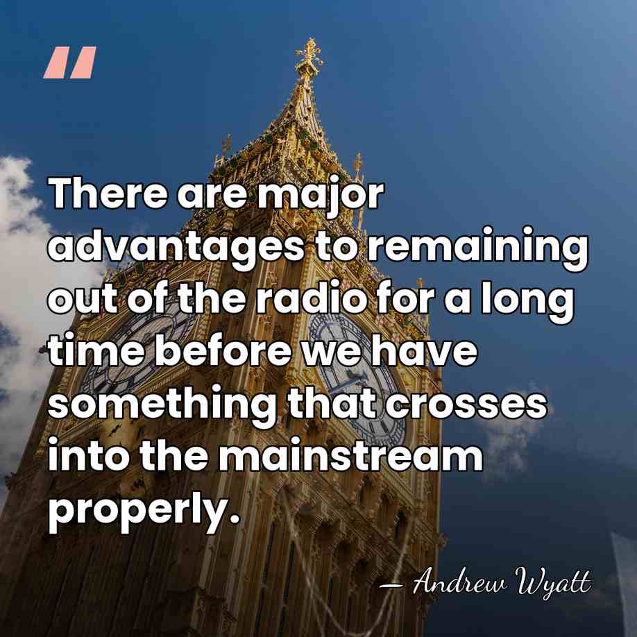 There are major advantages to remaining out of the radio for a&hellip; - Andrew Wyatt