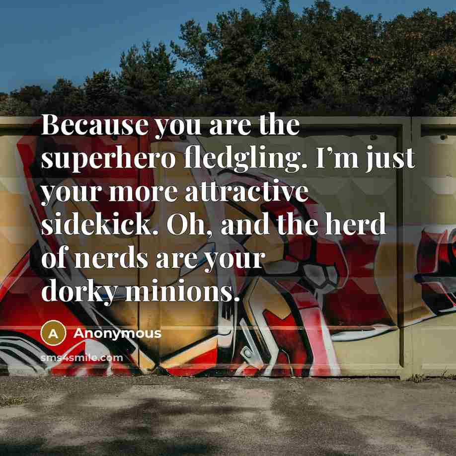 “Because you are the superhero fledgling. I’m just your more…” quote by Anonymous