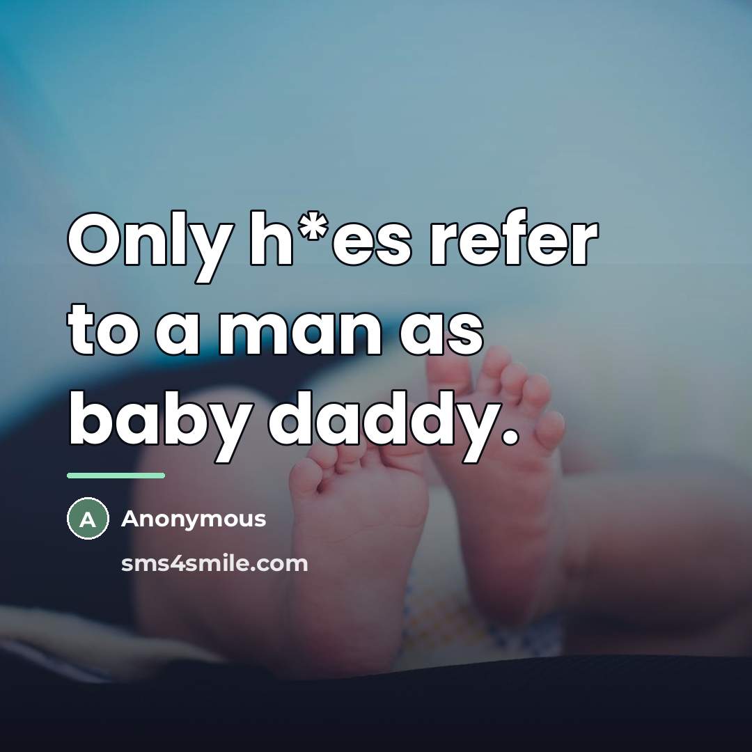 “Only h*es refer to a man as baby daddy.…” quote by Anonymous