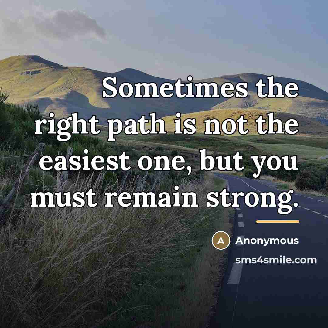 “Sometimes the right path is not the easiest one, but…” quote by Anonymous