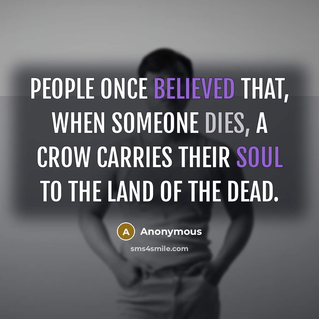 “People once believed that, when someone dies, a crow carries their soul to the land of the dead.” quote by Anonymous