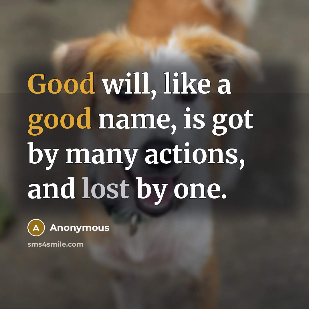 “Good will, like a good name, is got by many actions, and lost by one.” quote by Anonymous