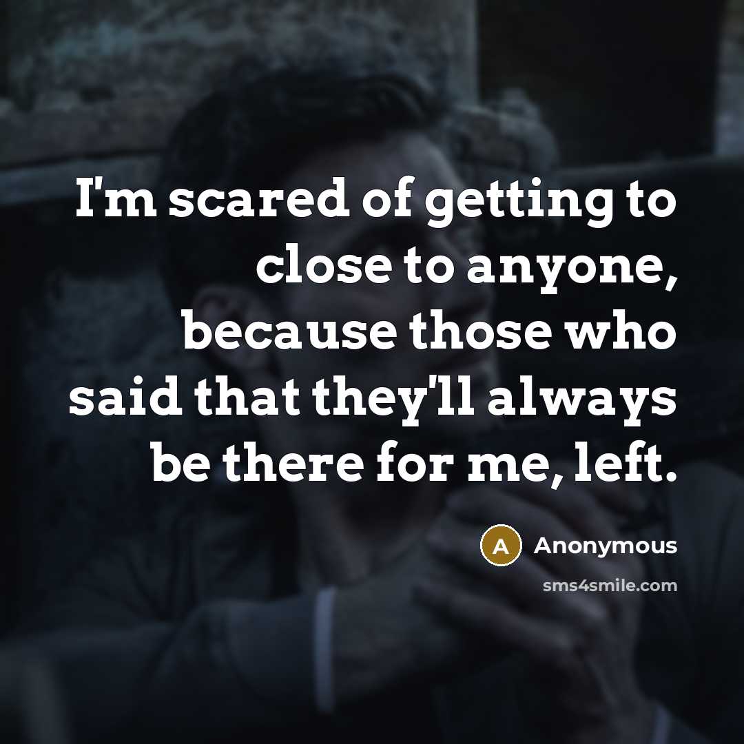 “I'm scared of getting to close to anyone, because those…” quote by Anonymous