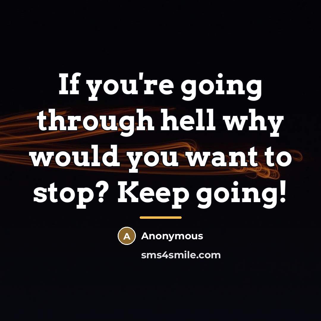 “If you're going through hell why would you want to…” quote by Anonymous