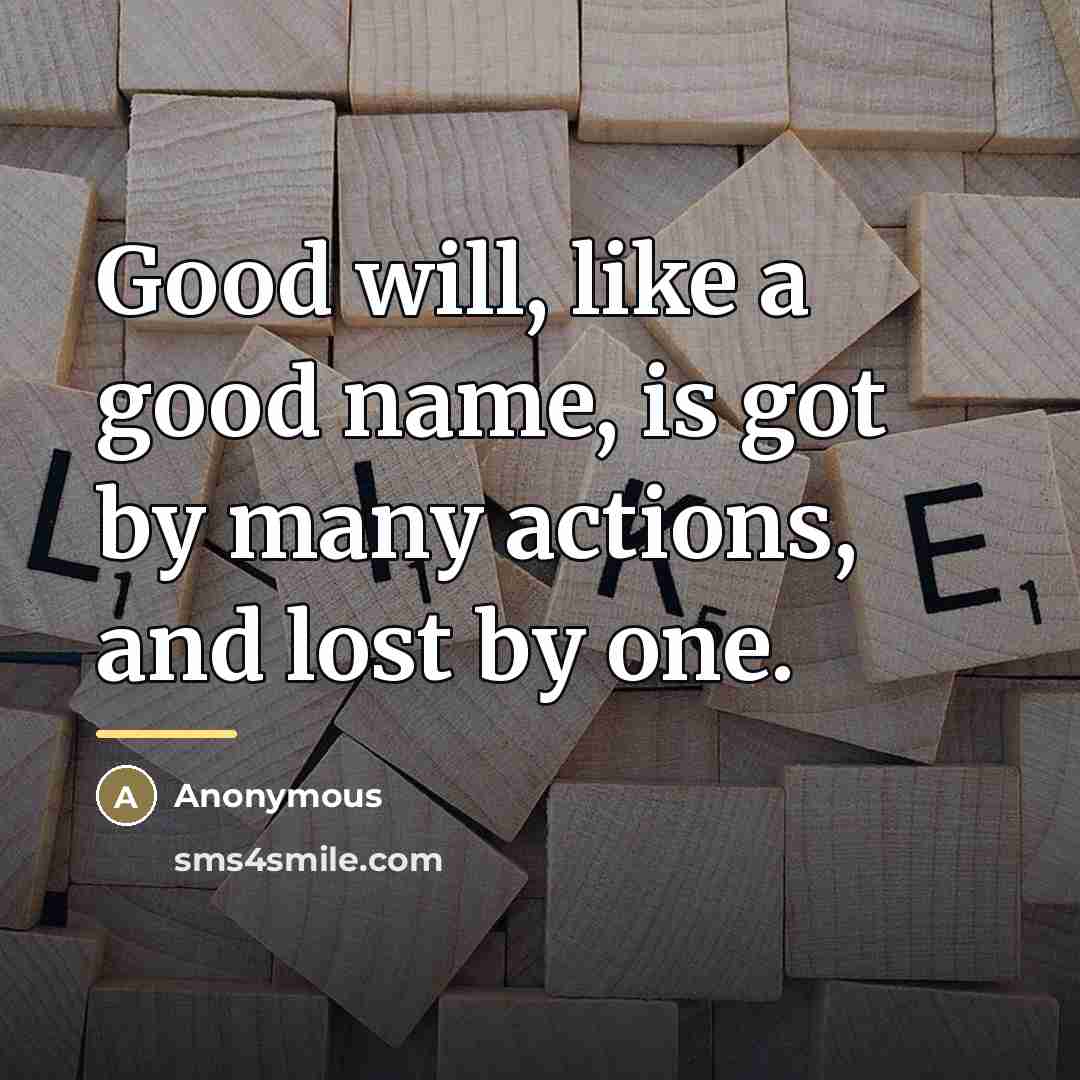 “Good will, like a good name, is got by many…” quote by Anonymous