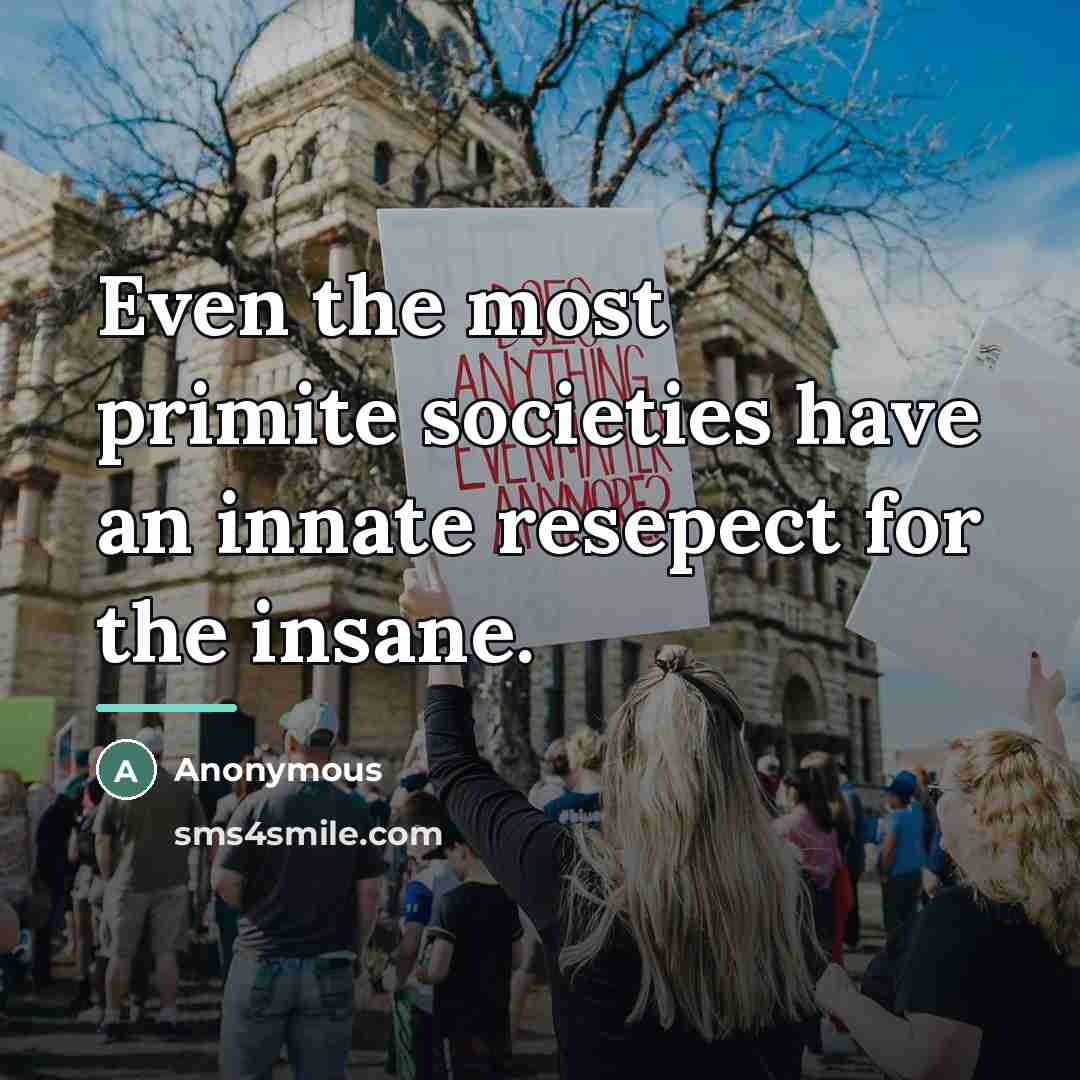 “Even the most primite societies have an innate resepect for…” quote by Anonymous