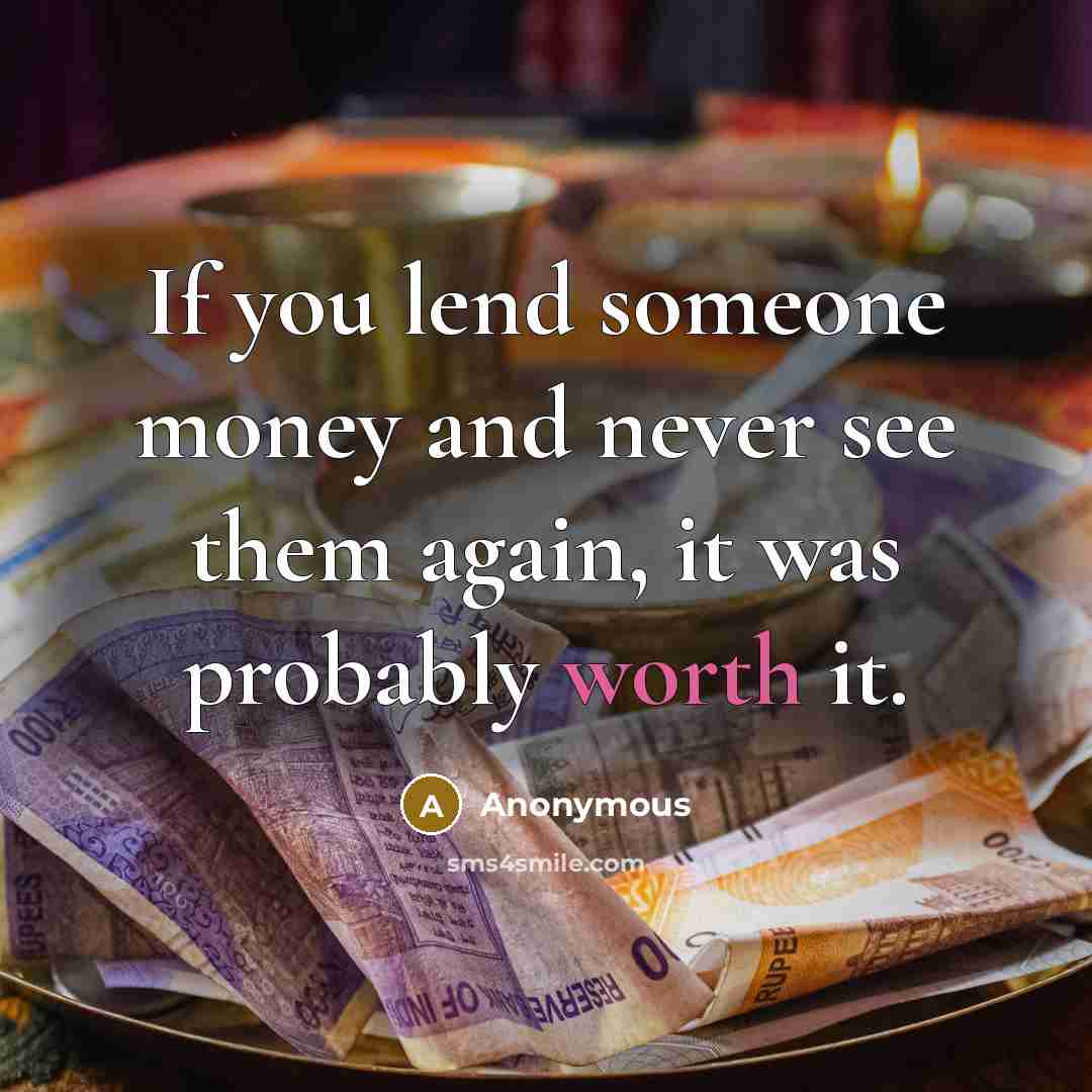 “If you lend someone money and never see them again,…” quote by Anonymous