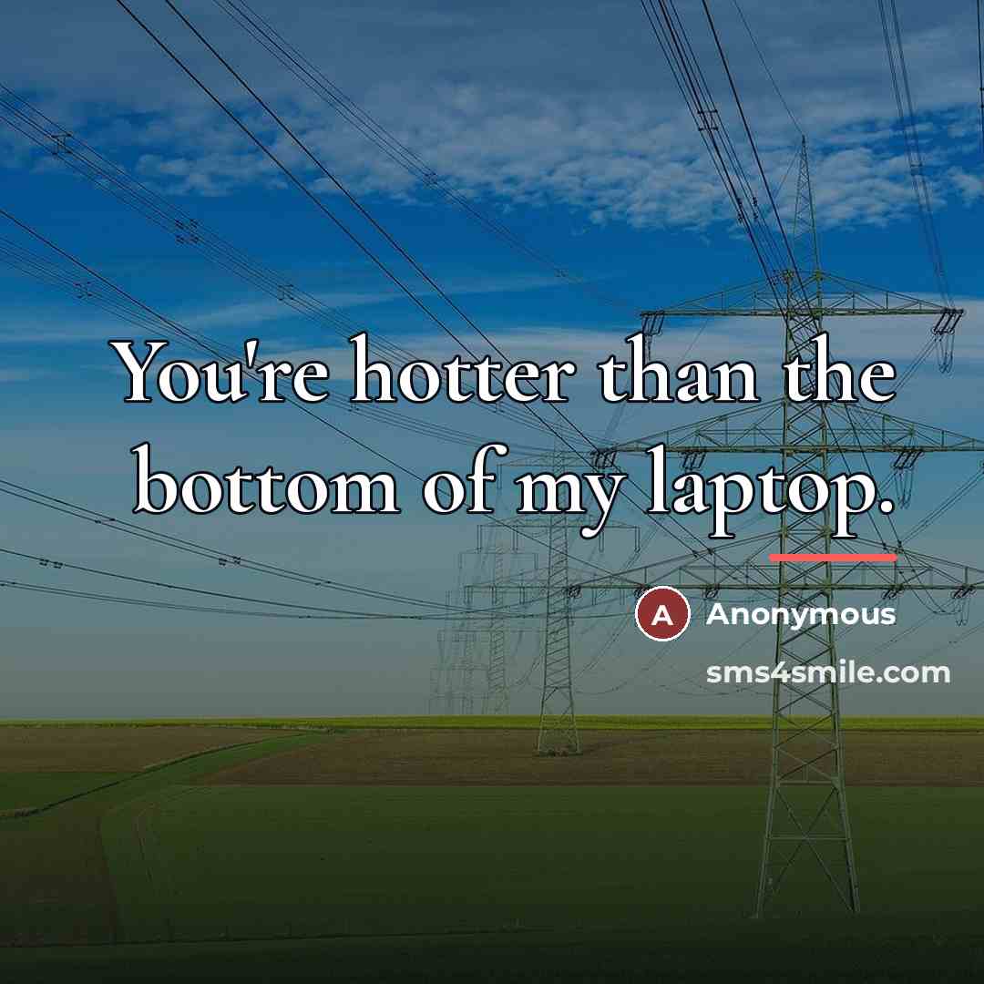“You're hotter than the bottom of my laptop.…” quote by Anonymous