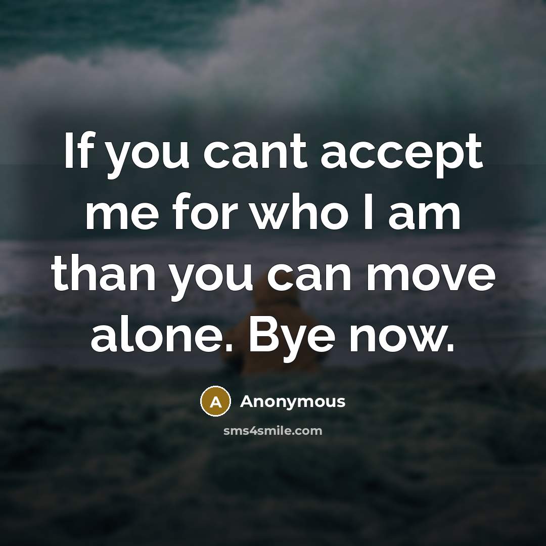 “If you cant accept me for who I am than…” quote by Anonymous