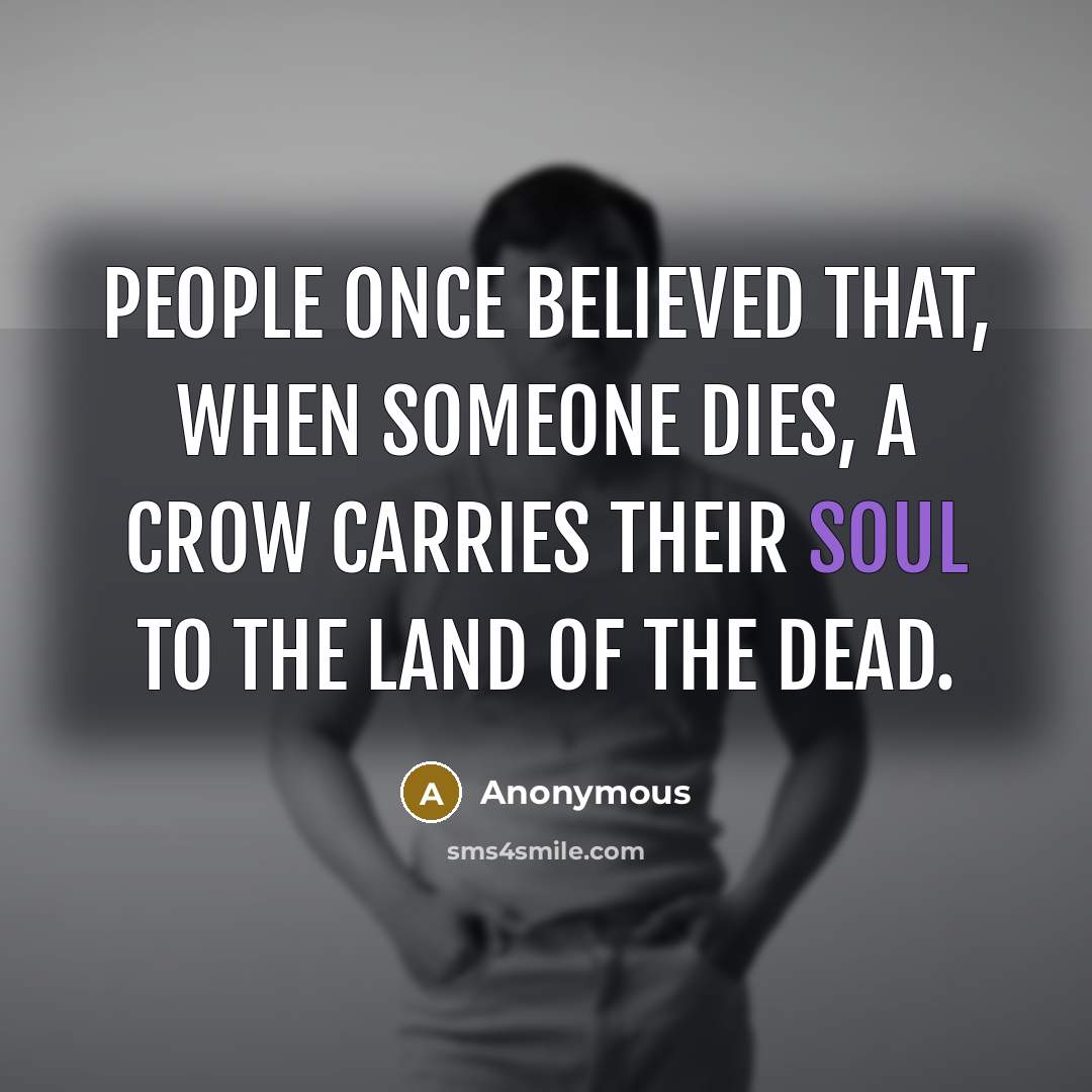 “People once believed that, when someone dies, a crow carries their soul to the land of the dead.” quote by Anonymous
